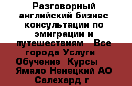 Разговорный английский бизнес консультации по эмиграции и путешествиям - Все города Услуги » Обучение. Курсы   . Ямало-Ненецкий АО,Салехард г.